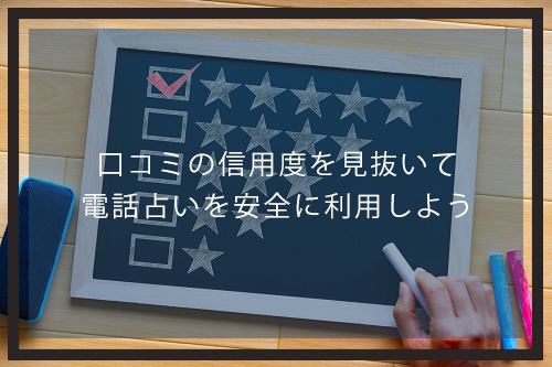 口コミの信用度を見抜いて電話占いを安全に利用しよう